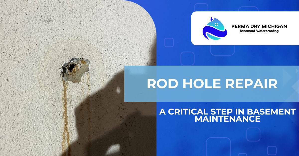 Rod Hole Repair: A Critical Step in Basement Maintenance. Perma Dry Michigan.