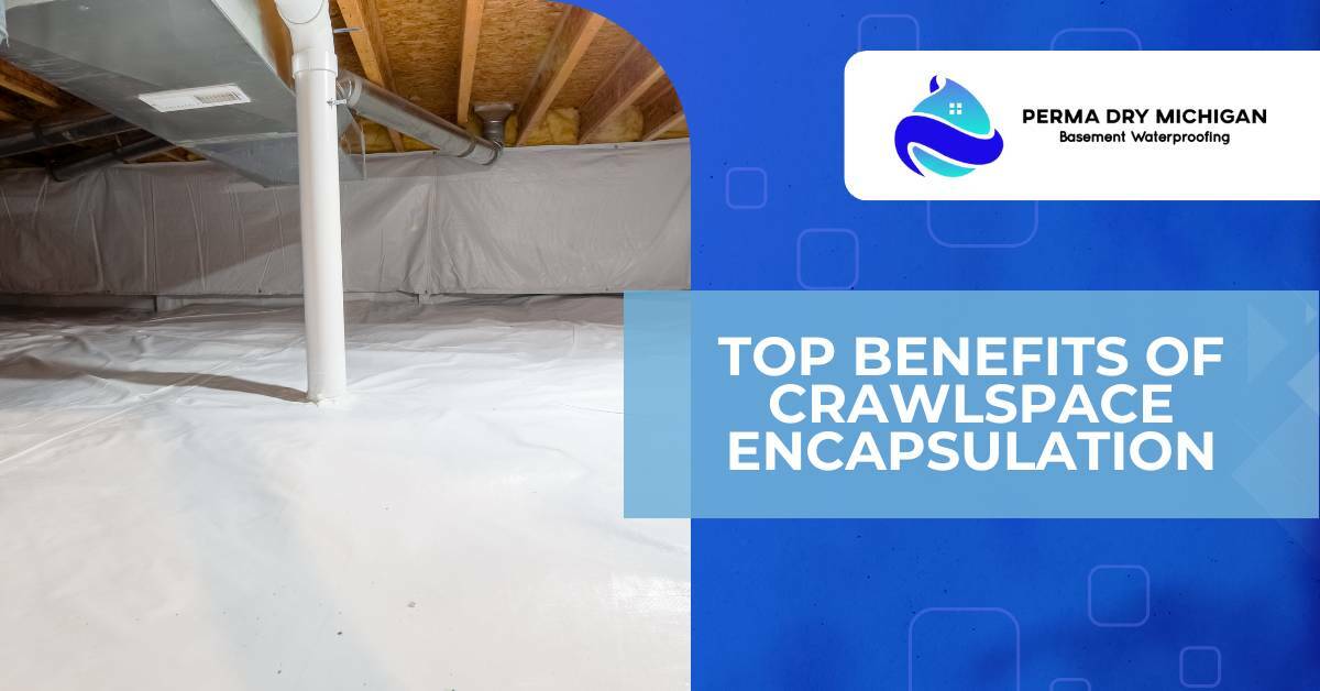 Top Benefits of Crawlspace Encapsulation for Homes in Southeast Michigan